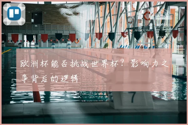 欧洲杯能否挑战世界杯?影响力之争背后的逻辑