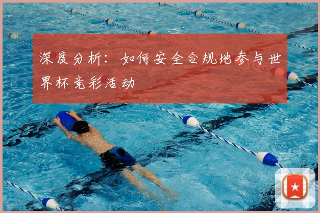 深度分析：如何安全合规地参与世界杯竞彩活动