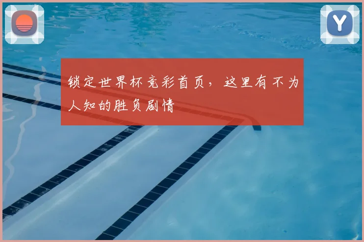 锁定世界杯竞彩首页，这里有不为人知的胜负剧情