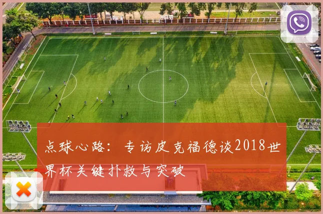 点球心路：专访皮克福德谈2018世界杯关键扑救与突破