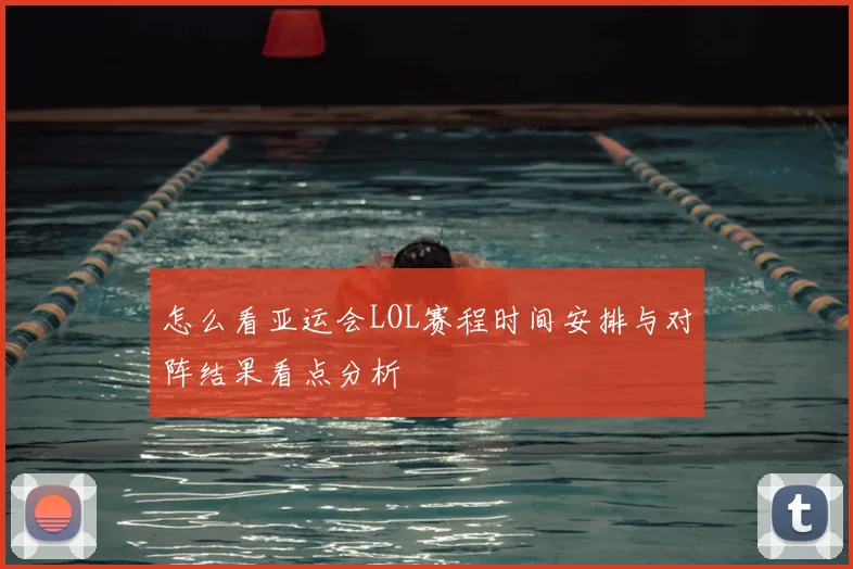 怎么看亚运会LOL赛程时间安排与对阵结果看点分析